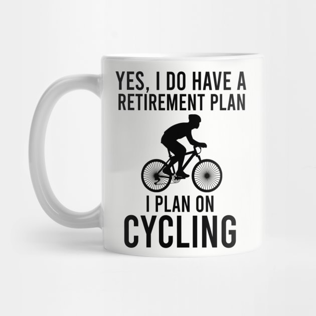 Yes, I do have a retirement plan I plan on cycling by cypryanus